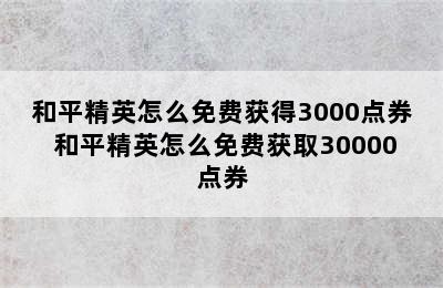 和平精英怎么免费获得3000点券 和平精英怎么免费获取30000点券